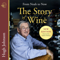 Hugh Johnson. The Story of Wine - From Noah to Now (unabridged)