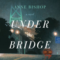 Anne Bishop. Under the Bridge (Unabridged)