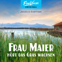 Jessica Kremser. Frau Maier h?rt das Gras wachsen - Chiemgau-Krimi, Band 2 (ungek?rzt)