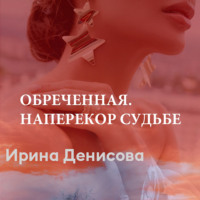 Ирина Денисова. Обреченная. Наперекор судьбе