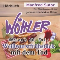 Manfred Sutor. Wei?wurstfr?hst?ck mit dem Tod - W?hler's F?lle, Fall 36 (Ungek?rzt)