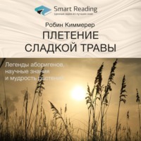 Smart Reading. Ключевые идеи книги: Плетение сладкой травы. Легенды аборигенов, научные знания и мудрость растений. Робин Киммерер