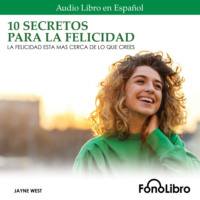 Jayne West. 10 Secretos para la Felicidad - La Felicidad Est? M?s Cerca De Lo Que Crees (abreviado)