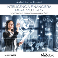 Jayne West. Inteligencia Financiera para Mujeres - Proyectando El Futuro De Una Mujer De ?xito (abreviado)