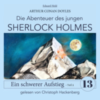 Sir Arthur Conan Doyle. Sherlock Holmes: Ein schwerer Aufstieg - Teil 1 - Die Abenteuer des jungen Sherlock Holmes, Folge 13 (Ungek?rzt)
