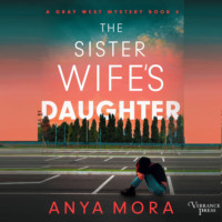 Anya Mora. The Sister Wife's Daughter - A Gray West Mystery, Book 4 (Unabridged)