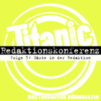 Torsten Gaitzsch. TITANIC - Das endg?ltige H?rmagazin, Staffel 2, Folge 5: G?ste in der Redaktion