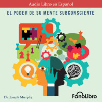 Joseph Murphy. El Poder De Su Mente Subconsciente (abreviado)