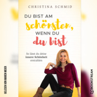Christina  Schmid. Du bist am sch?nsten, wenn du du bist - So l?sst du deine innere Sch?nheit erstrahlen (Ungek?rzt)