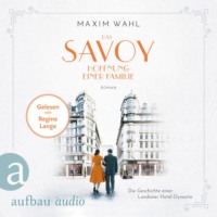 Maxim Wahl. Das Savoy - Hoffnung einer Familie - Die SAVOY-Saga, Band 4 (Ungek?rzt)