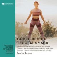Smart Reading. Ключевые идеи книги: Совершенное тело за 4 часа. Необычное практическое руководство, которое поможет быстро избавиться от лишнего веса, стать сильным и выносливым и наслаждаться жизнью. Тимоти Феррис