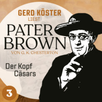 Gilbert Keith Chesterton. Der Kopf C?sars - Gerd K?ster liest Pater Brown, Band 3 (Ungek?rzt)