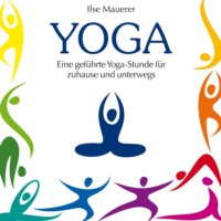 Ilse Mauerer. Yoga - Eine gef?hrte Yoga-Stunde f?r Zuhause und Unterwegs (Ungek?rzt)