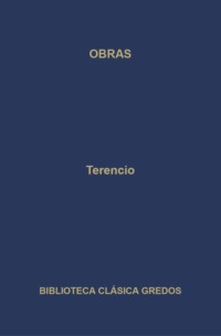 Obras. La Andriana - El atormentado - El eunuco - Formión - La suegra - Los hermanos.