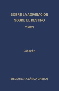 Sobre la adivinación. Sobre el destino. Timeo