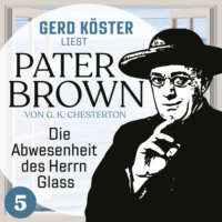 . Die Abwesenheit des Herrn Glass - Gerd K?ster liest Pater Brown, Band 5 (Ungek?rzt)