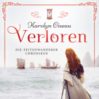 Karolyn Ciseau. Verloren - Die Zeitenwanderer Chroniken, Band 3 (Ungek?rzt)