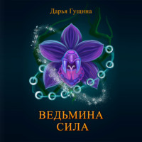 Дарья Гущина. Ведьмина сила