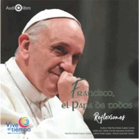 Martha Estela Su?rez Cerda. Francisco, el Papa de todos. Reflexiones (abreviado)
