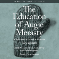 Joseph Auguste Merasty. The Education of Augie Merasty (Unabridged)