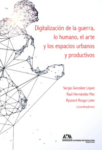 Digitalización de la guerra, lo humano, el arte y los espacios urbanos y productivos