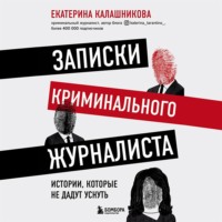 Екатерина Рустемовна Калашникова. Записки криминального журналиста. Истории, которые не дадут уснуть
