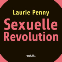 Laurie Penny. Sexuelle Revolution - Rechter Backlash und feministische Zukunft (Ungek?rzt)