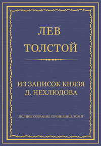 Полное собрание сочинений. Том 5. Произведения 1856–1859 гг. Из записок князя Д. Нехлюдова