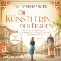 Pia Rosenberger. Die K?nstlerin der Frauen - Sie tr?umt von der Freiheit und erobert mit ihren Nanas die Welt - Niki de Saint Phalle (Ungek?rzt)