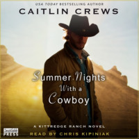 Caitlin Crews. Summer Nights with a Cowboy - Kittredge Ranch, Book 3 (Unabridged)