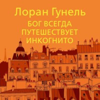 Лоран Гунель. Бог всегда путешествует инкогнито