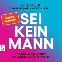 JJ Bola. Sei kein Mann - Warum M?nnlichkeit ein Albtraum f?r Jungs ist (Ungek?rzt)
