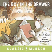 Robert Munsch. The Boy in the Drawer - Classic Munsch Audio (Unabridged)