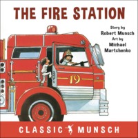 Robert Munsch. The Fire Station - Classic Munsch Audio (Unabridged)