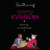 Галина Куликова. Если вы не влюблены!