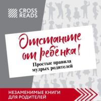 Группа авторов. Саммари книги Марины Мелия «Отстаньте от ребёнка! Простые правила мудрых родителей. Второе издание, дополненное»