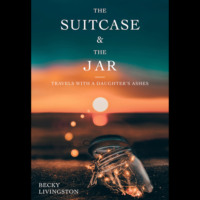 Becky Livingston. The Suitcase and the Jar - Travels with a Daughter's Ashes (Unabridged)