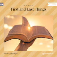 H. G. Wells. First and Last Things (Unabridged)