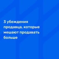 3 убеждения продавца, которые мешают продавать больше