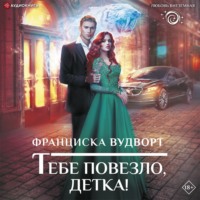 Франциска Вудворт. Тебе повезло, детка!