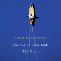 Hugh  Maclennan. The Watch that Ends the Night (Unabridged)
