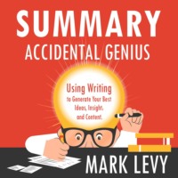 . Summary: Accidental Genius. Using Writing to Generate Your Best Ideas, Insight and Content. Mark Levy