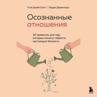 Стив Джей Скотт. Осознанные отношения. 25 привычек для пар, которые помогут обрести настоящую близость