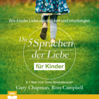 Gary Chapman. Die f?nf Sprachen der Liebe f?r Kinder - Wie Kinder Liebe ausdr?cken und empfangen (Ungek?rzt)