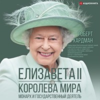 Роберт Хардман. Елизавета II. Королева мира. Монарх и государственный деятель