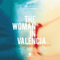 Annie Perreault. The Woman in Valencia (Unabridged)