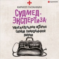 Кирилл Галанкин. Судмедэкспертиза. Увлекательная история самой скандальной науки