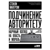 Стэнли Милгрэм. Подчинение авторитету: Научный взгляд на власть и мораль