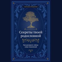 Светлана Ковалева. Секреты твоей родословной. Как раскрыть тайны семи поколений