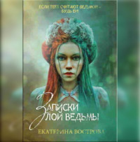 Екатерина Вострова. Записки злой ведьмы. Последняя из Алых маков